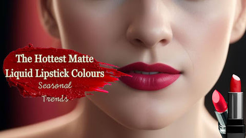 The Hottest Matte Liquid Lipstick Colours: Seasonal Trends